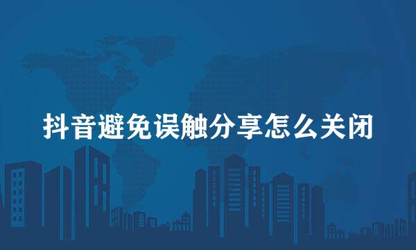 抖音避免误触分享怎么关闭