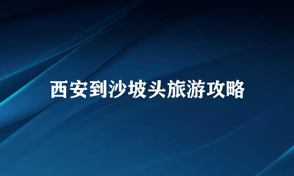西安到沙坡头旅游攻略