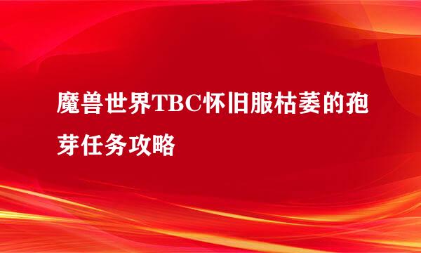 魔兽世界TBC怀旧服枯萎的孢芽任务攻略