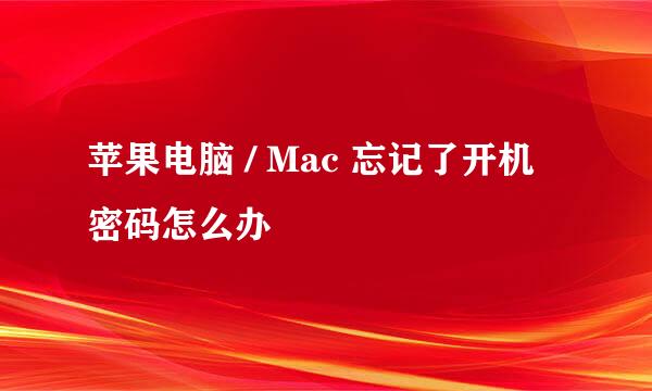 苹果电脑 / Mac 忘记了开机密码怎么办