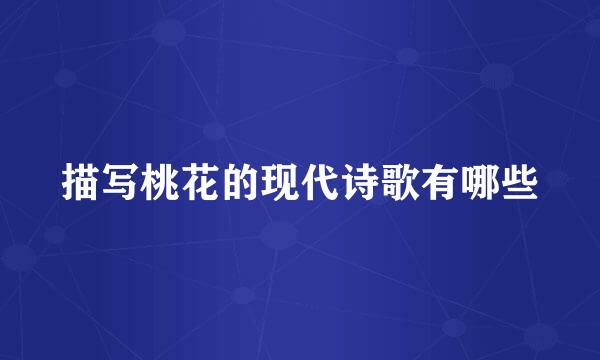 描写桃花的现代诗歌有哪些