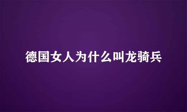 德国女人为什么叫龙骑兵