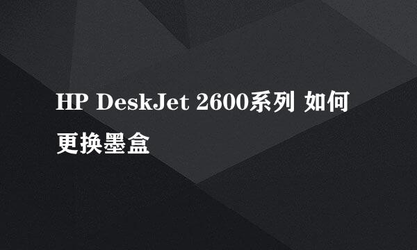 HP DeskJet 2600系列 如何更换墨盒
