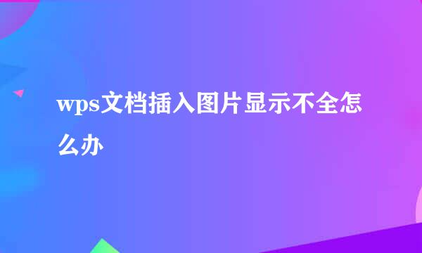 wps文档插入图片显示不全怎么办