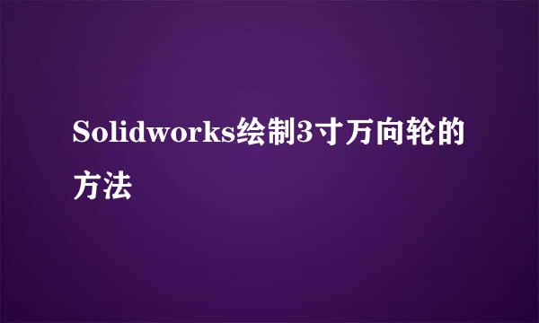 Solidworks绘制3寸万向轮的方法