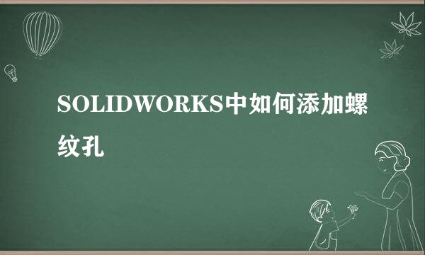 SOLIDWORKS中如何添加螺纹孔