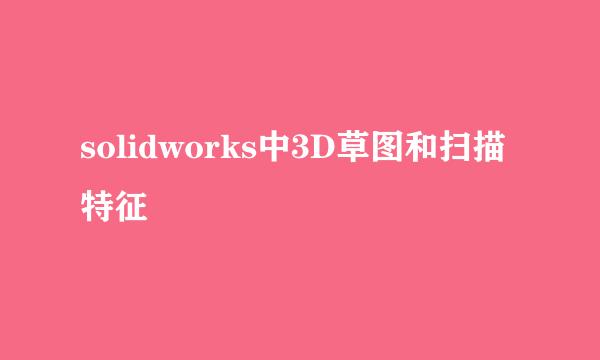 solidworks中3D草图和扫描特征