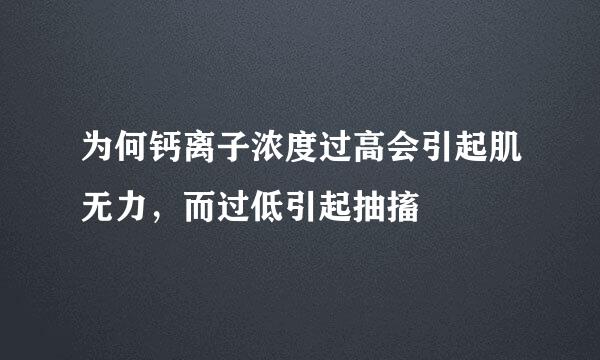 为何钙离子浓度过高会引起肌无力，而过低引起抽搐