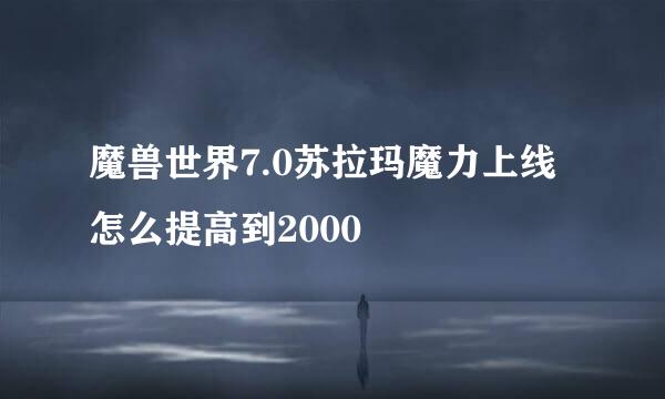 魔兽世界7.0苏拉玛魔力上线怎么提高到2000