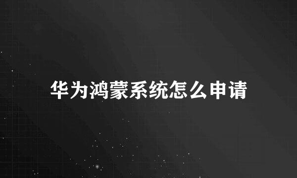 华为鸿蒙系统怎么申请
