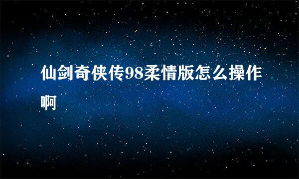 仙剑奇侠传98柔情版怎么操作啊