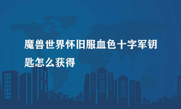 魔兽世界怀旧服血色十字军钥匙怎么获得