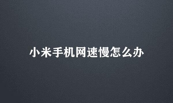 小米手机网速慢怎么办
