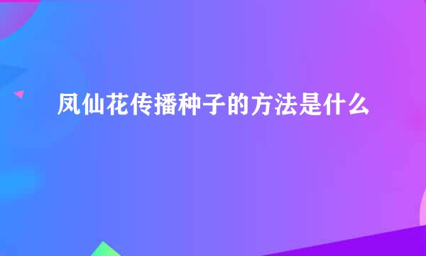 凤仙花传播种子的方法是什么