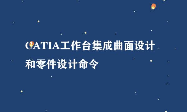 CATIA工作台集成曲面设计和零件设计命令