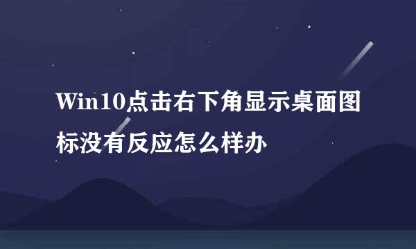 Win10点击右下角显示桌面图标没有反应怎么样办