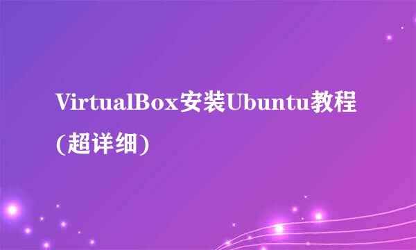 VirtualBox安装Ubuntu教程(超详细)