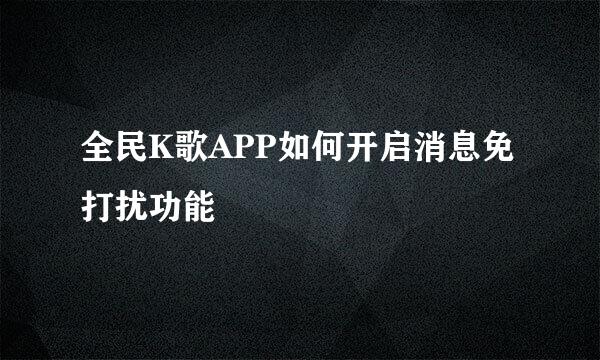 全民K歌APP如何开启消息免打扰功能