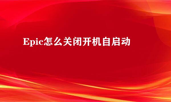 Epic怎么关闭开机自启动