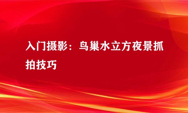入门摄影：鸟巢水立方夜景抓拍技巧