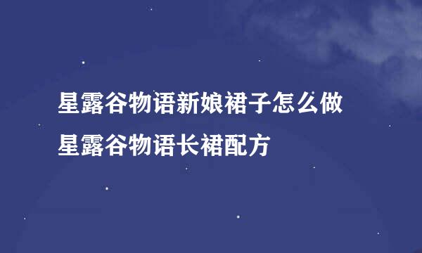 星露谷物语新娘裙子怎么做 星露谷物语长裙配方