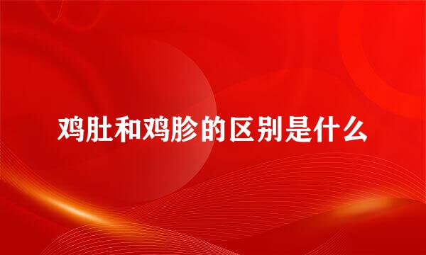 鸡肚和鸡胗的区别是什么