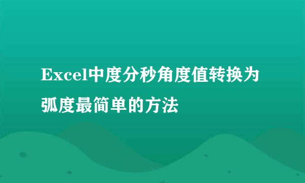Excel中度分秒角度值转换为弧度最简单的方法