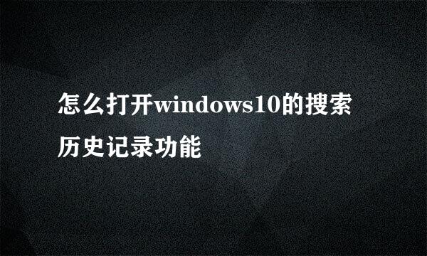 怎么打开windows10的搜索历史记录功能