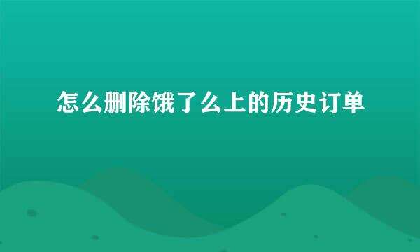 怎么删除饿了么上的历史订单