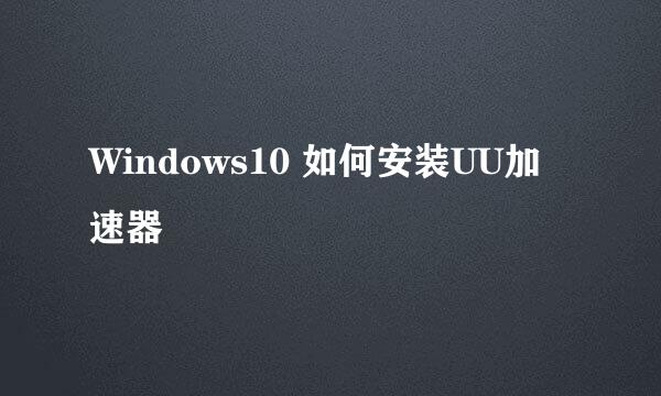 Windows10 如何安装UU加速器