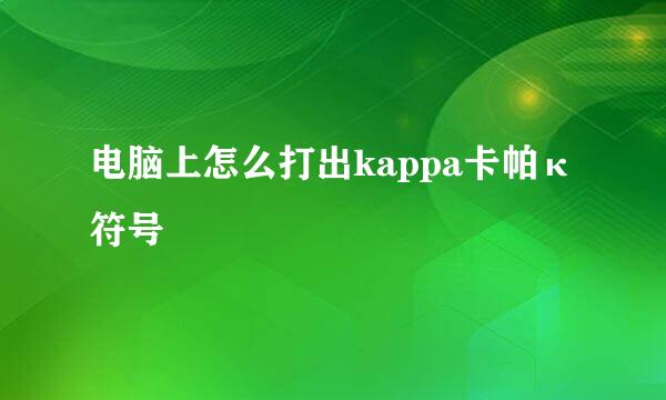 电脑上怎么打出kappa卡帕κ符号