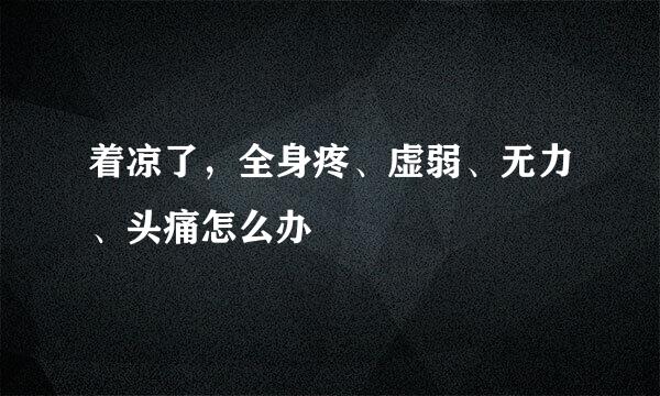 着凉了，全身疼、虚弱、无力、头痛怎么办