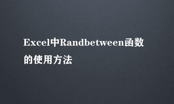 Excel中Randbetween函数的使用方法