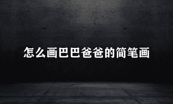 怎么画巴巴爸爸的简笔画