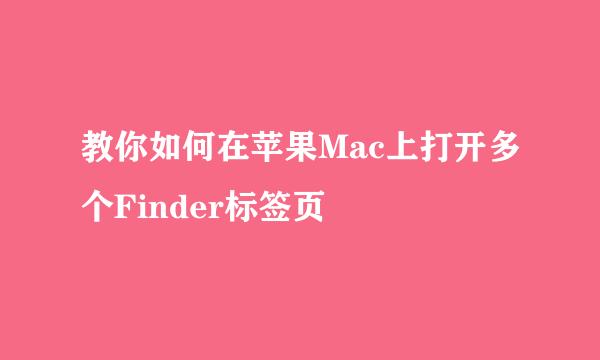 教你如何在苹果Mac上打开多个Finder标签页
