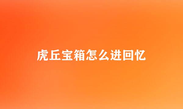 虎丘宝箱怎么进回忆