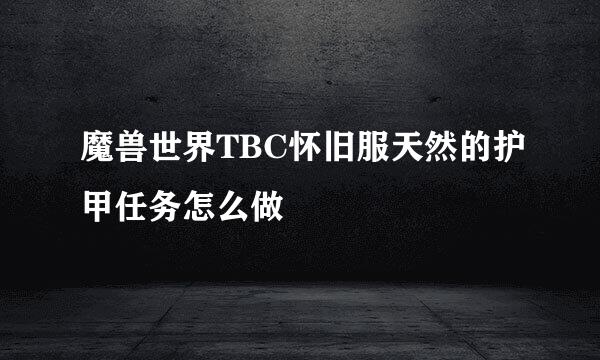 魔兽世界TBC怀旧服天然的护甲任务怎么做