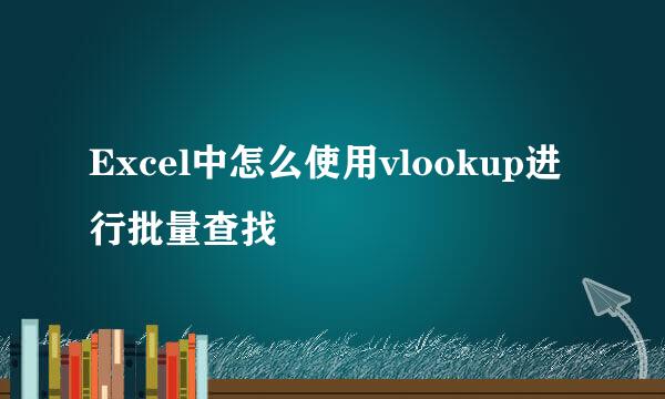 Excel中怎么使用vlookup进行批量查找