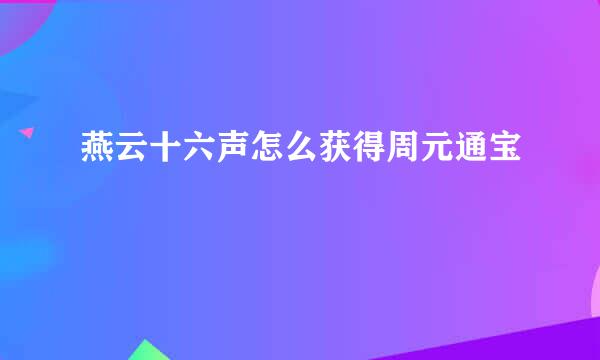燕云十六声怎么获得周元通宝