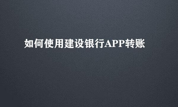 如何使用建设银行APP转账