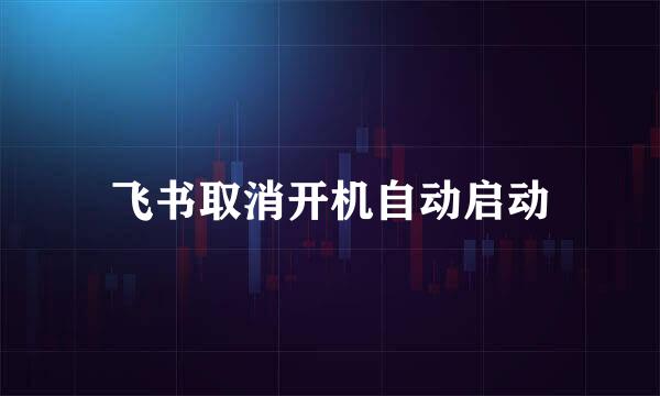 飞书取消开机自动启动