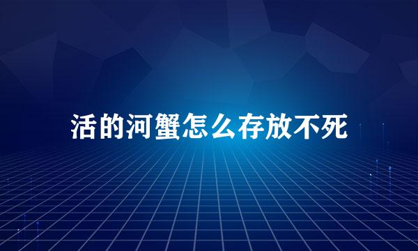 活的河蟹怎么存放不死