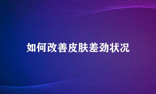 如何改善皮肤差劲状况