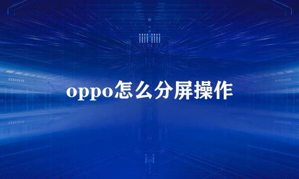 oppo怎么分屏操作