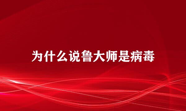为什么说鲁大师是病毒