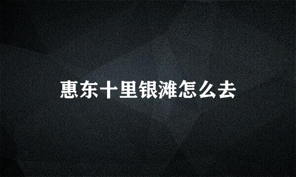 惠东十里银滩怎么去