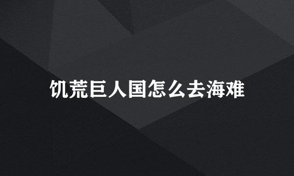 饥荒巨人国怎么去海难