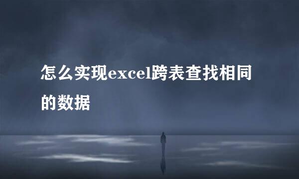 怎么实现excel跨表查找相同的数据