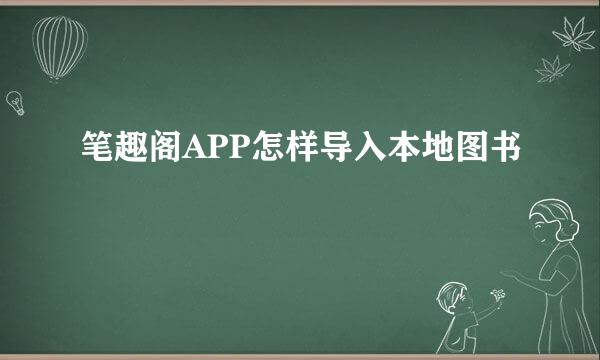 笔趣阁APP怎样导入本地图书