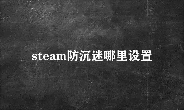 steam防沉迷哪里设置